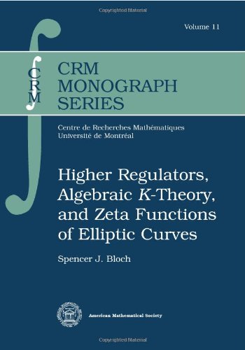 Higher Regulators, Algebraic K-Theory and Zeta Functions of Elliptic Curves (CRM Monograph, Band 11) Mathematics