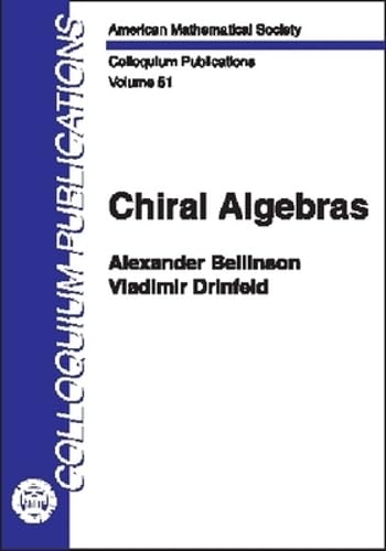 Chiral Algebras (COLLOQUIUM PUBLICATIONS (AMER MATHEMATICAL SOC)vol. 51) Mathematics