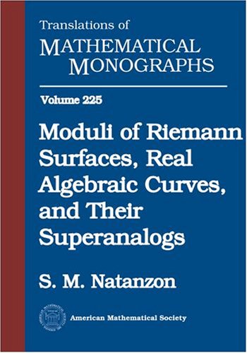 Moduli Of Riemann Surfaces, Real Algebraic Curves, And Their Superanalogs (Translations of Mathematical Monographs, 225, Band 225) Mathematics