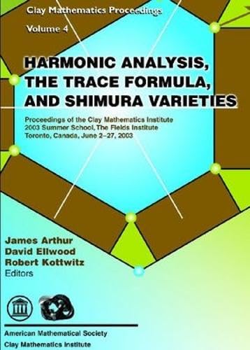 Harmonic Analysis, the Trace Formula, and Shimura Varieties: Proceedings of the Clay Mathematics Institute, 2003 Summer School, the Fields Institute, ... (Clay Mathematics Proceedings, 4, Band 4) Mathematics