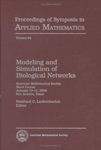 Modeling and Simulation of Biological Networks: American Mathematical Society Short Course, January 10-11, 2006, San Antonio, Texas (Proceedings of Symposia in Applied Mathematics, 64, Band 64) Mathematics