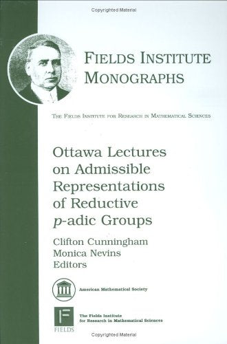 Ottawa Lectures on Admissible Representations of Reductive p-adic Groups (Fields Institute Monographs, 26, Band 26) Mathematics