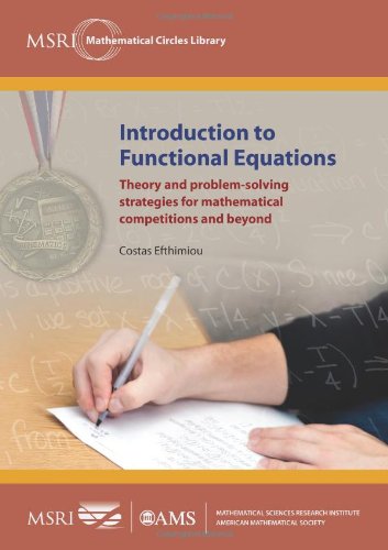 Introduction to Functional Equations: Theory and Problem-Solving Strategies for Mathematical Competitions and Beyond (Msri Mathematical Circles Library, Band 6) Mathematics