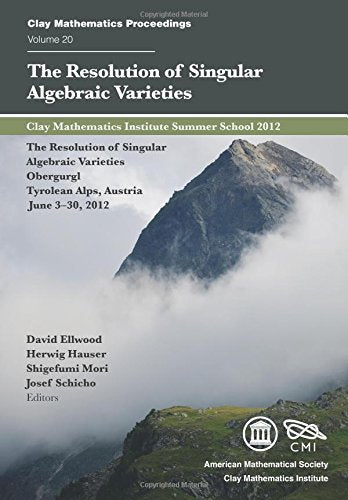 The Resolution of Singular Algebraic Varieties: Clay Mathematics Institute Summer School 2012: the Resolution of Singular Algebraic Varieties (Clay Mathematics Proceedings, 20, Band 20) Mathematics