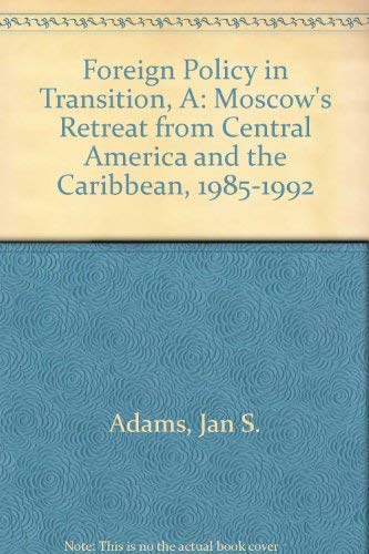 A Foreign Policy in Transition: Moscow's Retreat from Central America and the Caribbean, 1985-1992 Politics & History