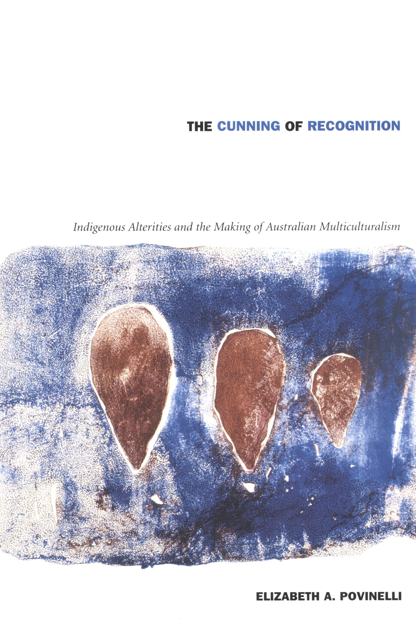 The Cunning of Recognition: Indigenous Alterities and the Making of Australian Multiculturalism (Politics, History, and Culture) Books