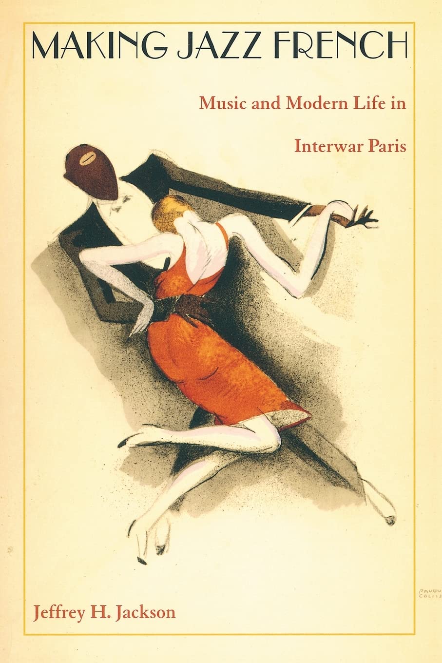 Making Jazz French: Music and Modern Life in Interwar Paris (American Encounters/Global Interactions) Social Sciences