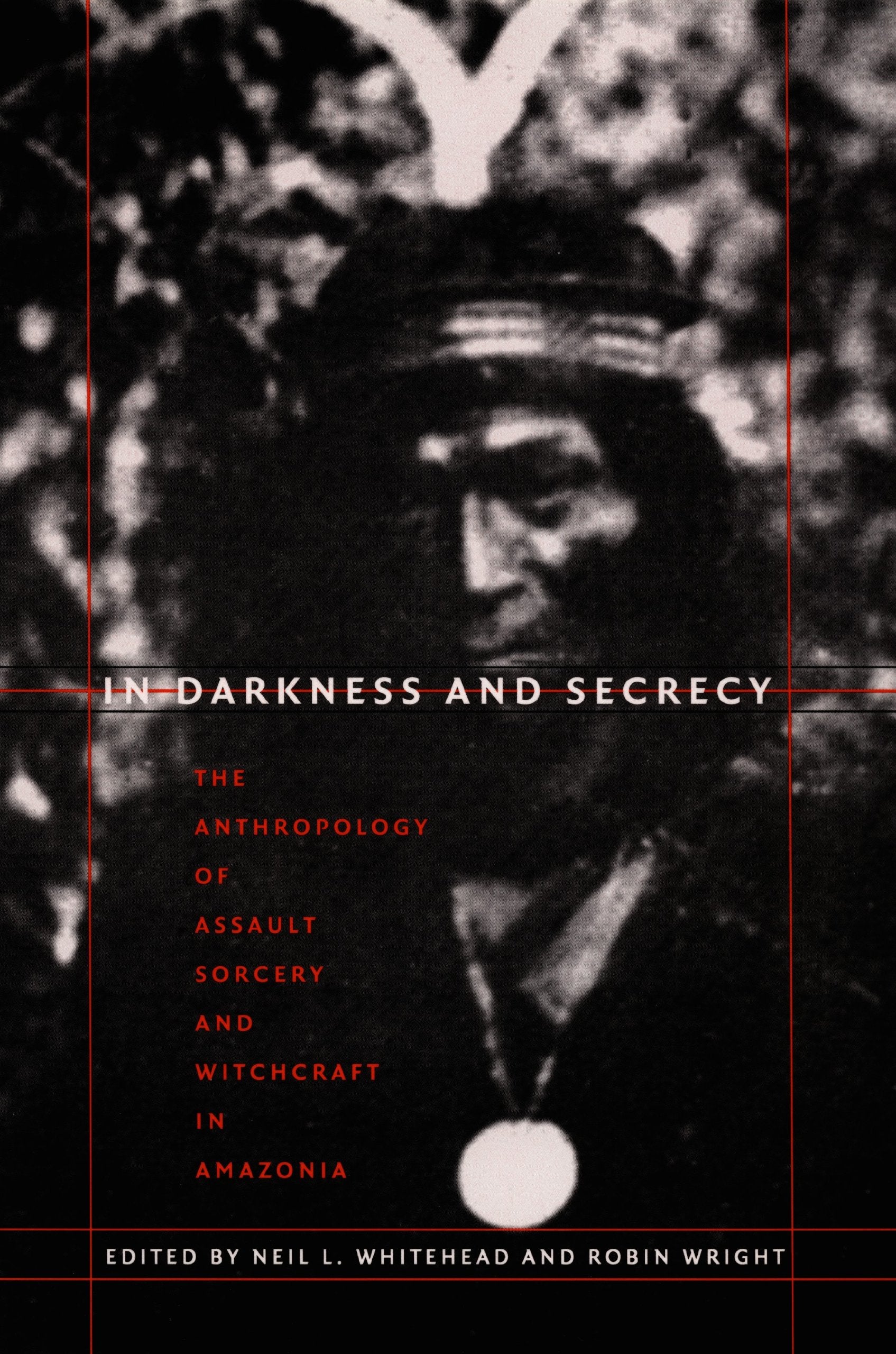 In Darkness and Secrecy: The Anthropology of Assault Sorcery and Witchcraft in Amazonia Social Sciences