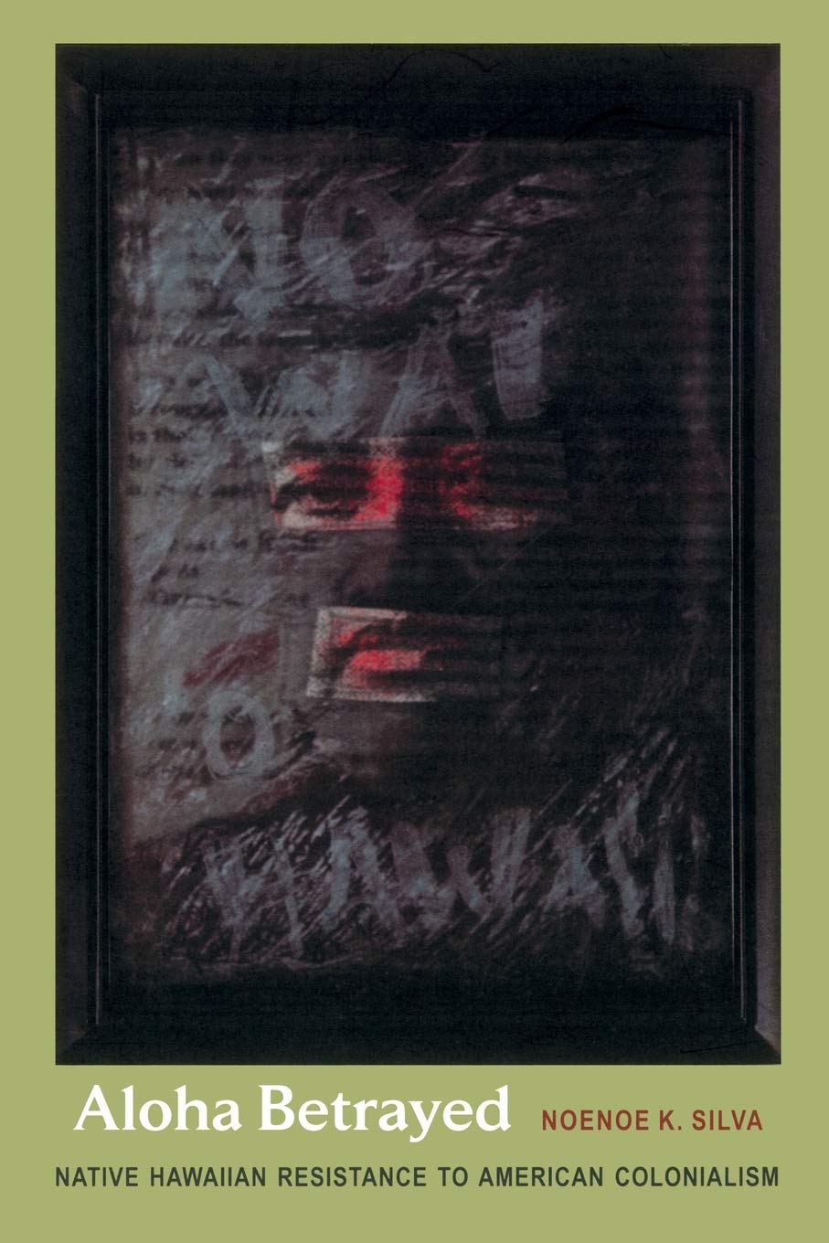 Aloha Betrayed: Native Hawaiian Resistance to American Colonialism (American Encounters/Global Interactions) Social Sciences