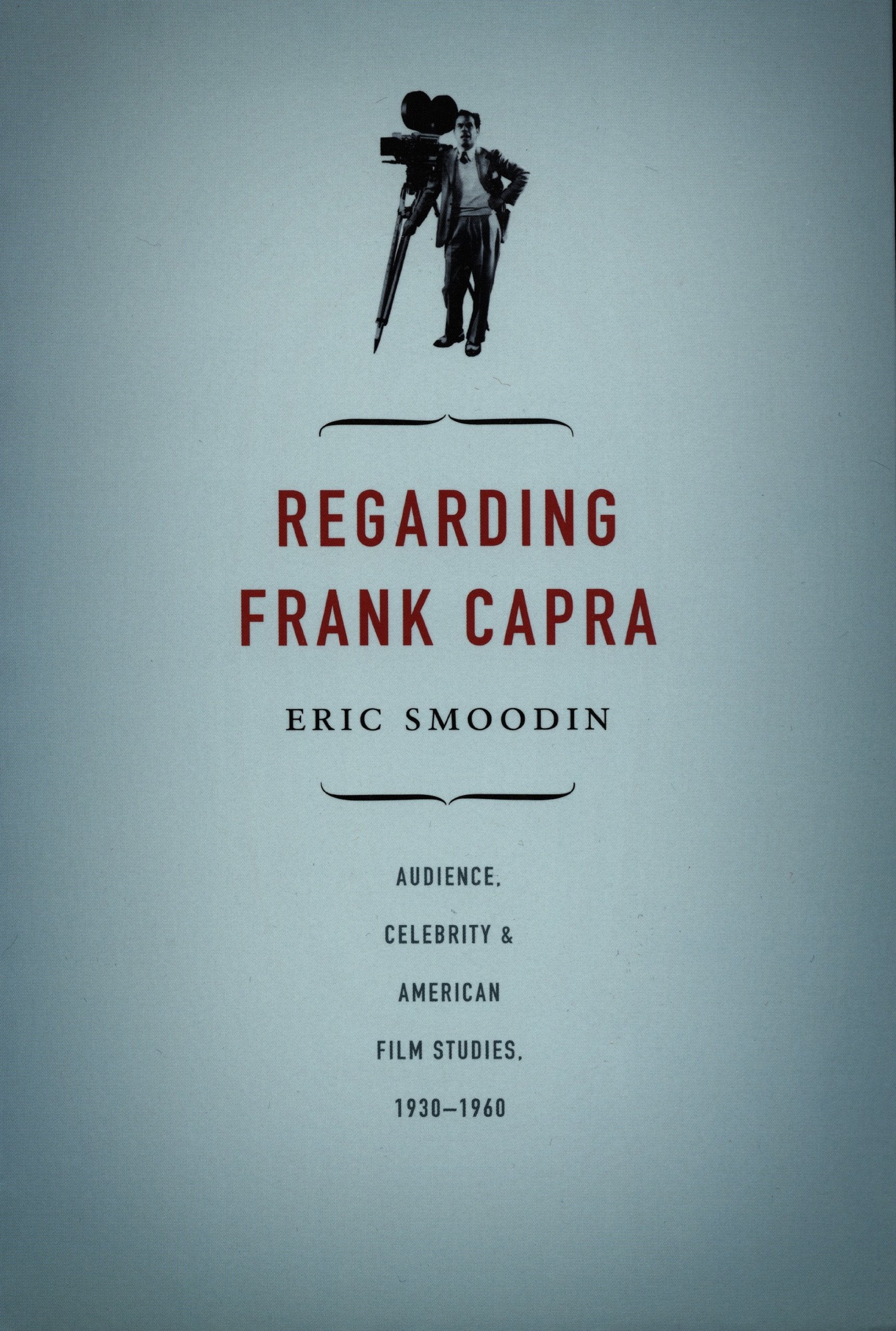 Regarding Frank Capra: Audience, Celebrity, and American Film Studies, 1930-1960 Film, Art & Culture