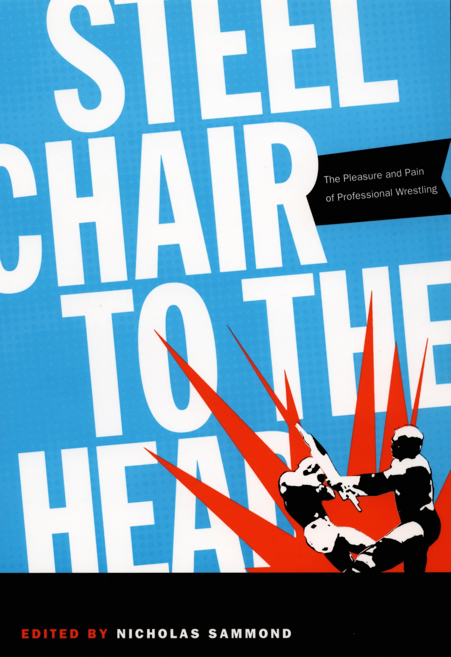 Steel Chair to the Head: The Pleasure and Pain of Professional Wrestling Media & Communication