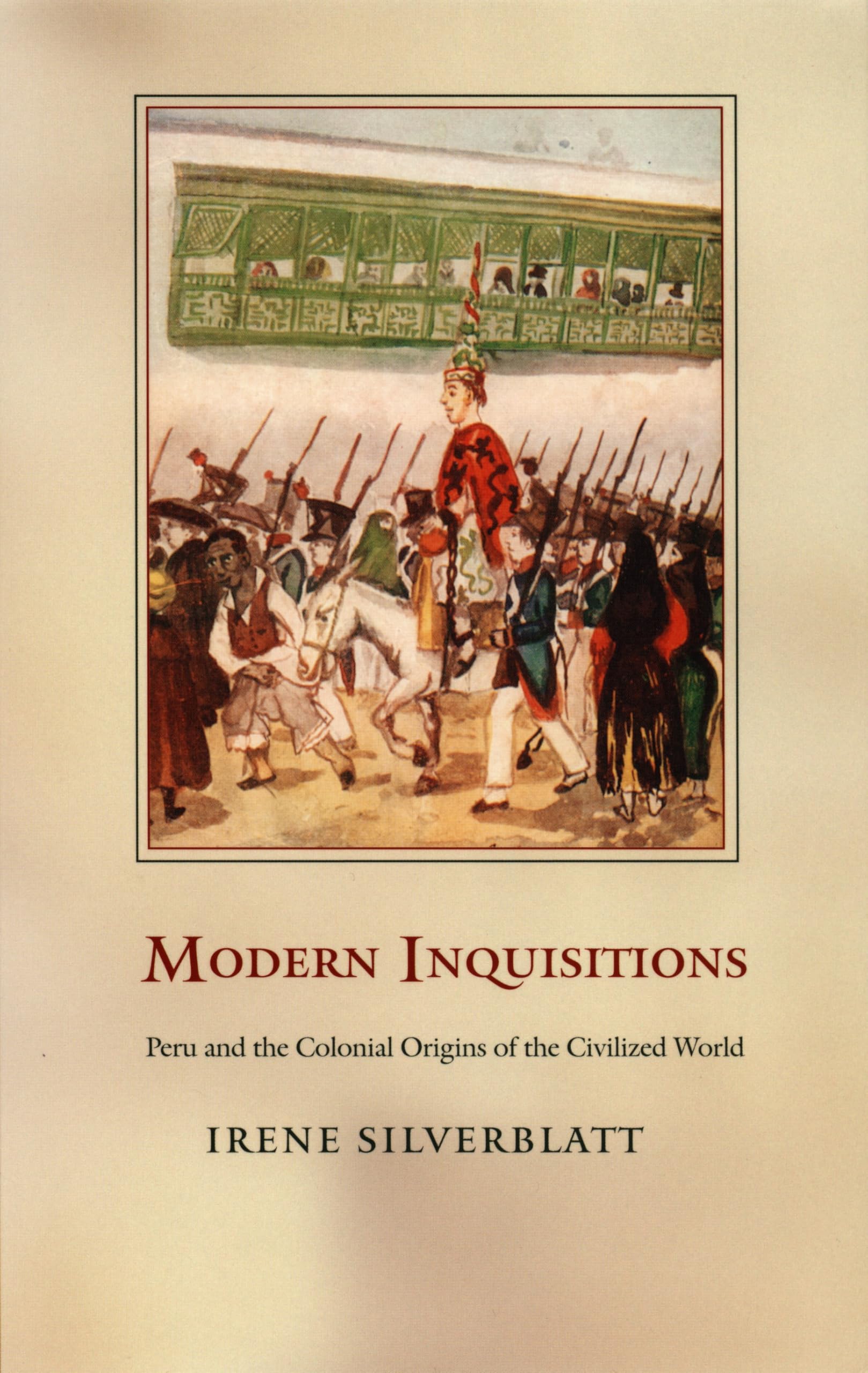 Modern Inquisitions: Peru and the Colonial Origins of the Civilized World (Latin America Otherwise: Languages, Empires, Nations) Books