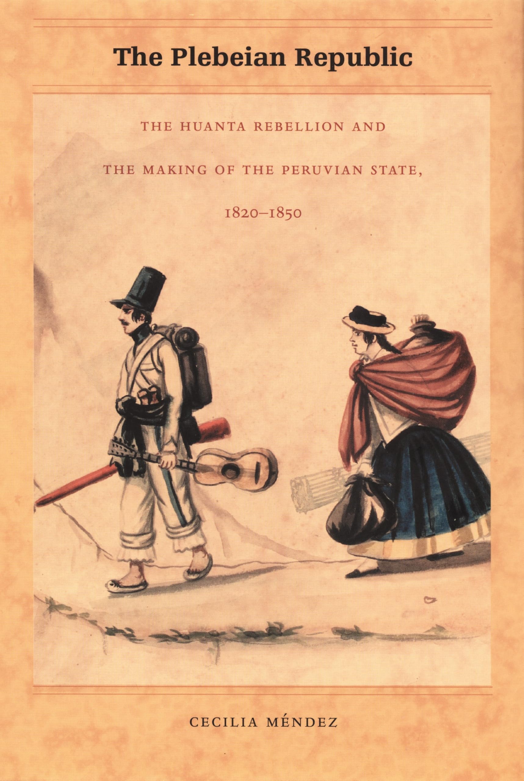 The Plebeian Republic: The Huanta Rebellion and the Making of the Peruvian State, 1820-1850 Books