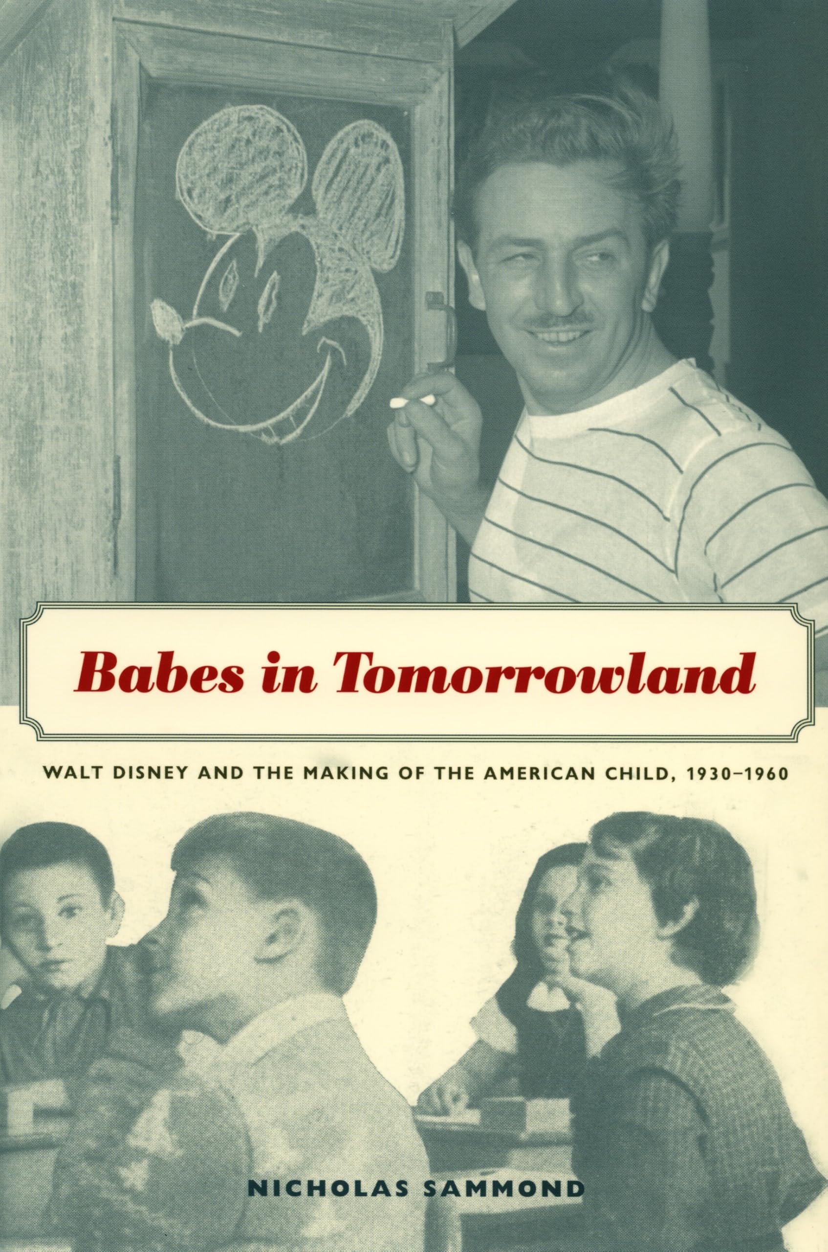 Babes in Tomorrowland: Walt Disney and the Making of the American Child, 1930-1960 Media & Communication