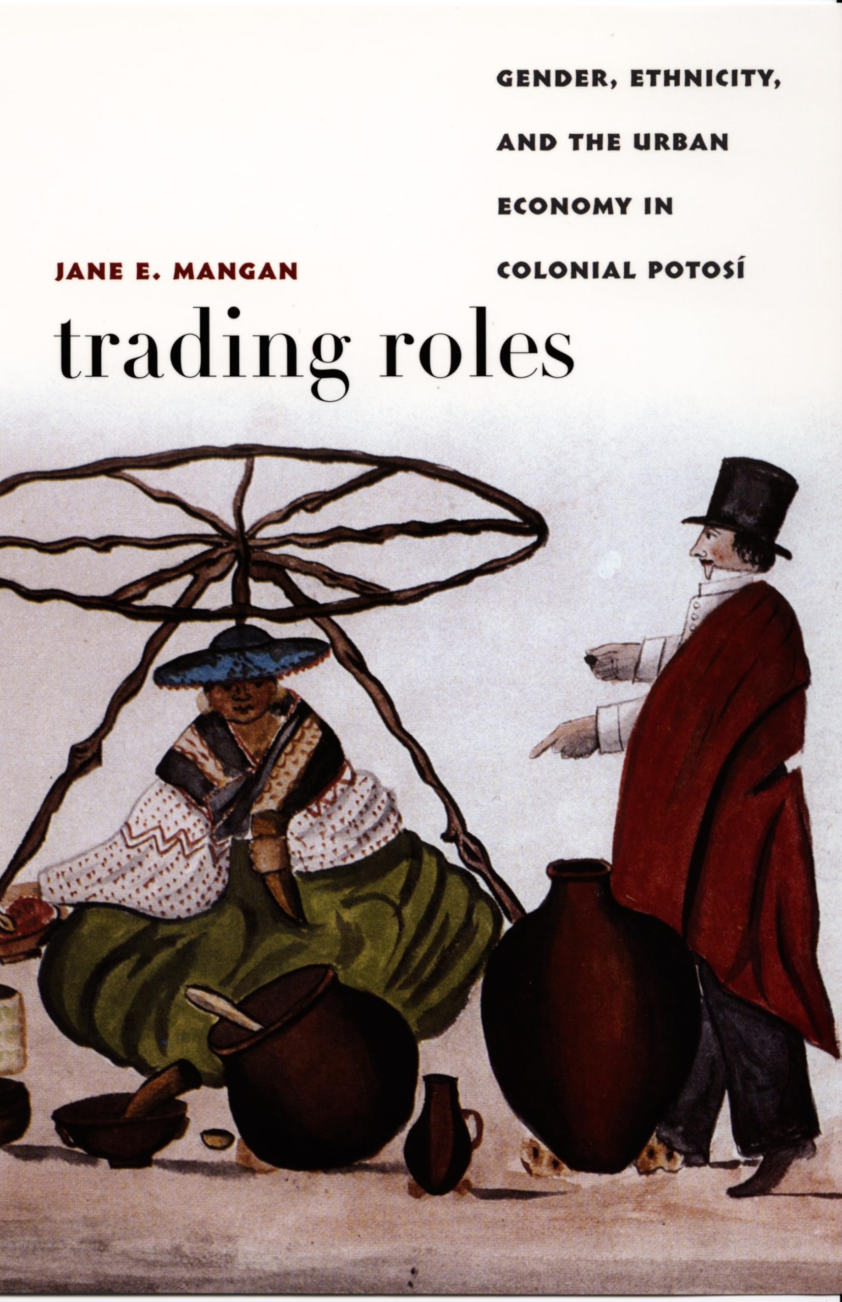 Trading Roles: Gender, Ethnicity, and the Urban Economy in Colonial Potosi (Latin America Otherwise) Books