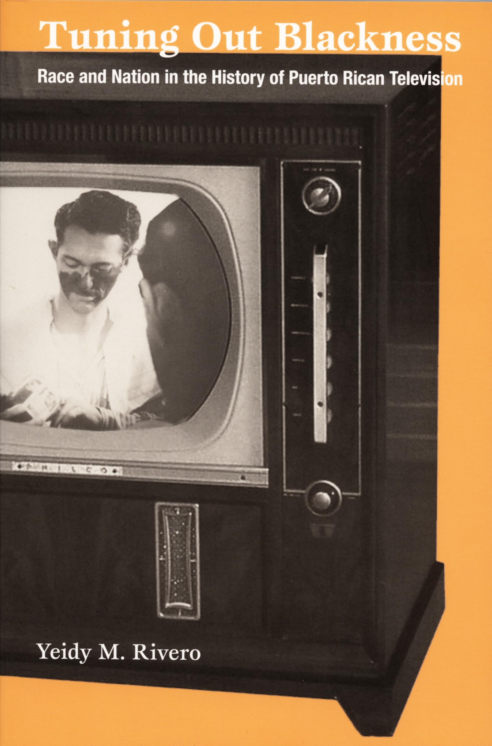Tuning Out Blackness: Race and Nation in the History of Puerto Rican Television: Race & Nation In The History Of Puerto Rican Television (Console-Ing Passions) Books