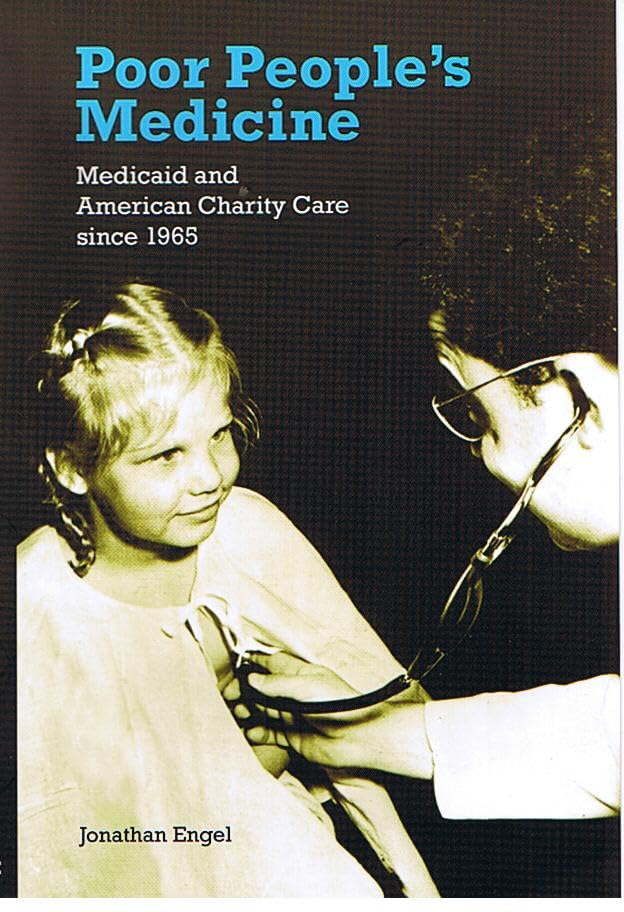 Poor People's Medicine: Medicaid and American Charity Care since 1965 Medicine