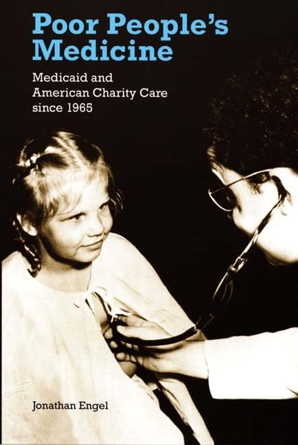 Poor People’s Medicine: Medicaid and American Charity Care since 1965 Medicine