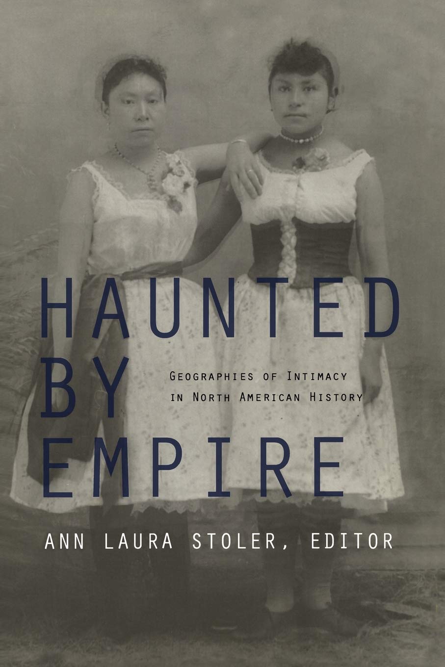 Haunted by Empire: Geographies of Intimacy in North American History (American Encounters/global Interactions) Books