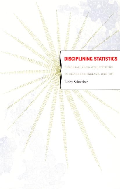 Disciplining Statistics: Demography and Vital Statistics in France and England, 1830-1885 (Politics, History, And Culture) Natural Sciences