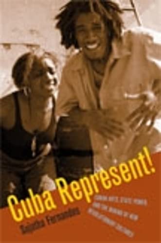 Cuba Represent!: Cuban Arts, State Power, and the Making of New Revolutionary Cultures Books