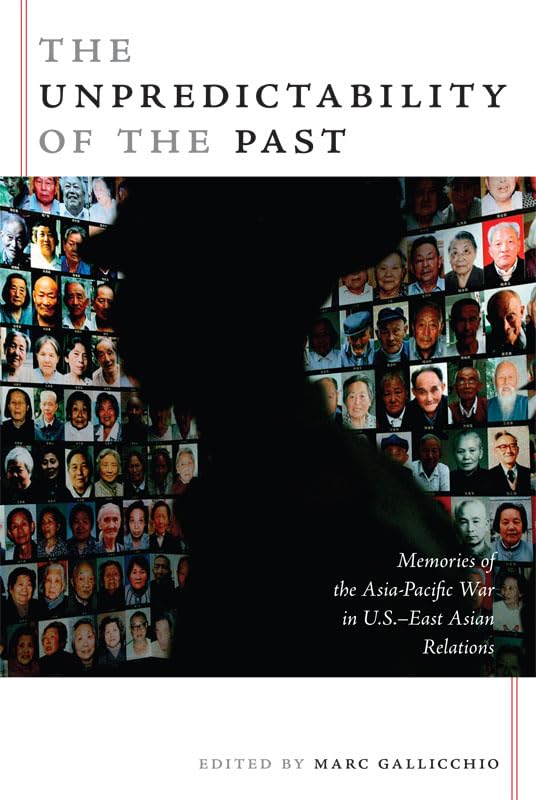 The Unpredictability of the Past: Memories of the Asia-Pacific War in U.S.-East Asian Relations: Memories of the Asia-Pacific War in U.S.–East ... (American Encounters/Global Interactions) Film, Art & Culture