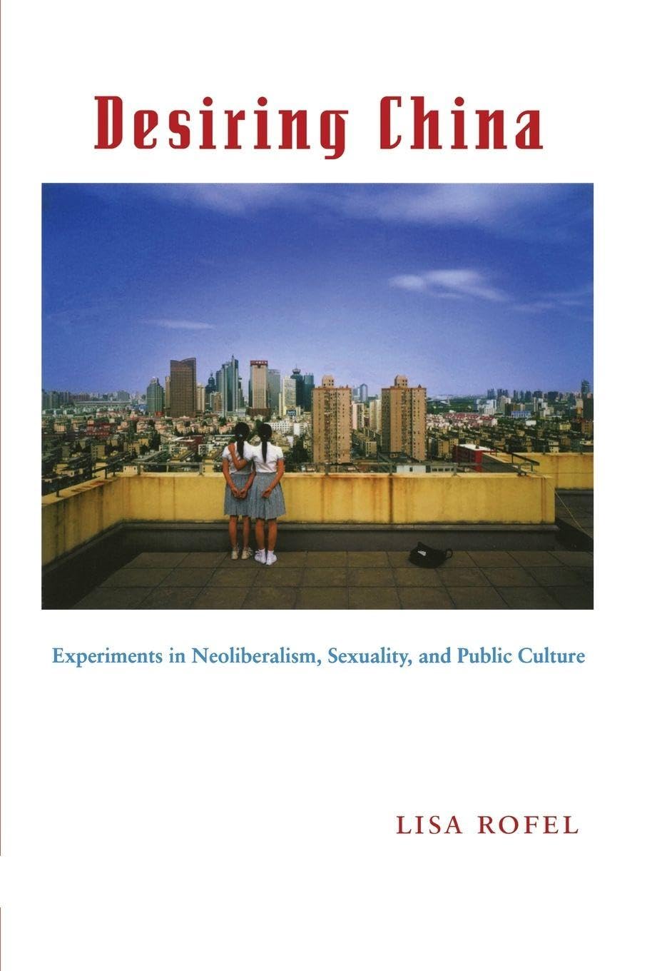 Desiring China: Experiments in Neoliberalism, Sexuality, and Public Culture (Perverse Modernities) Law