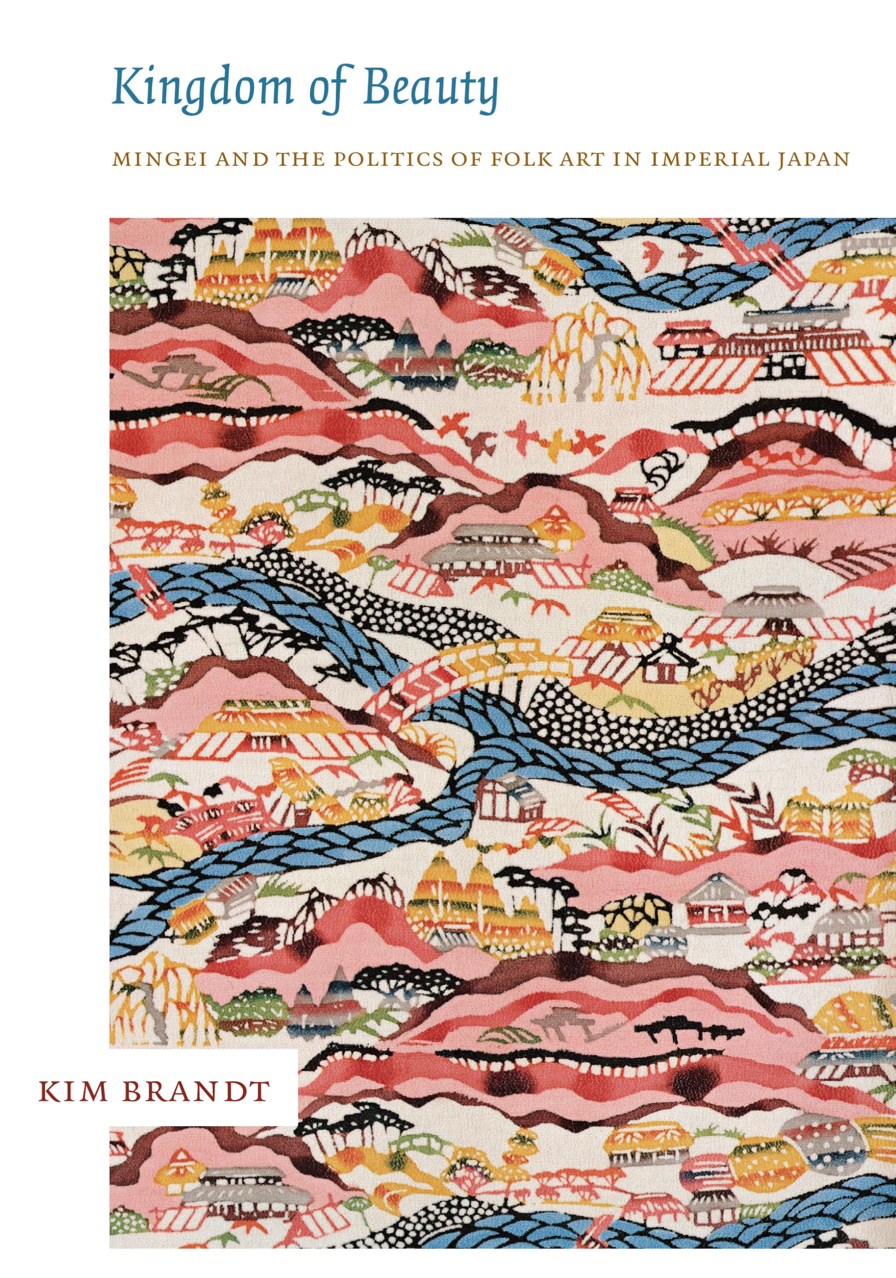 Kingdom of Beauty: Mingei and the Politics of Folk Art in Imperial Japan (Asia-Pacific : Culture, Politics, and Society) Film, Art & Culture