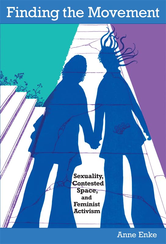 Finding the Movement: Sexuality, Contested Space, and Feminist Activism (Radical Perspectives) Books