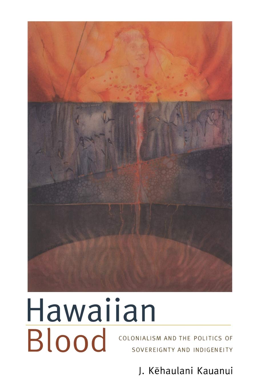 Hawaiian Blood: Colonialism and the Politics of Sovereignty and Indigeneity (Narrating Native Histories) Law