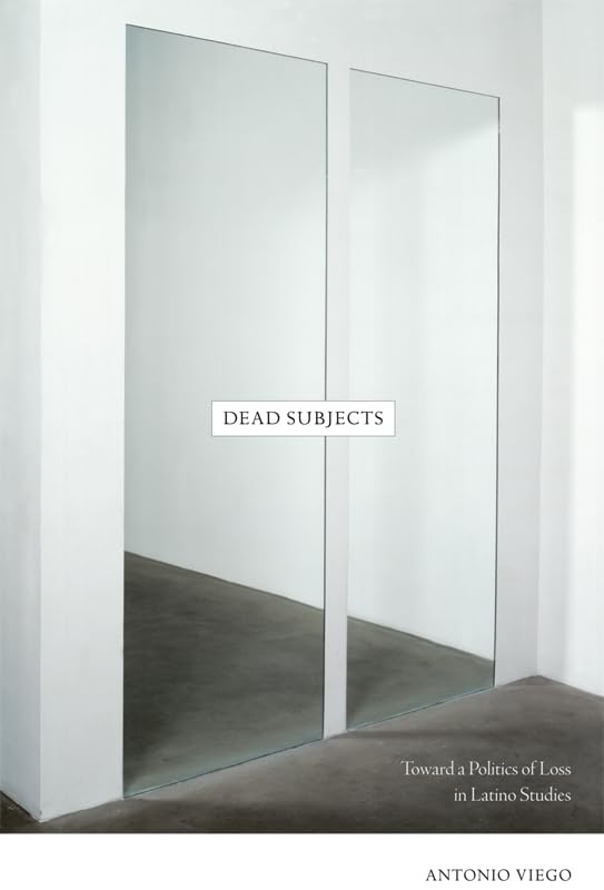 Dead Subjects: Towards a Politics of Loss in Latino Studies Books
