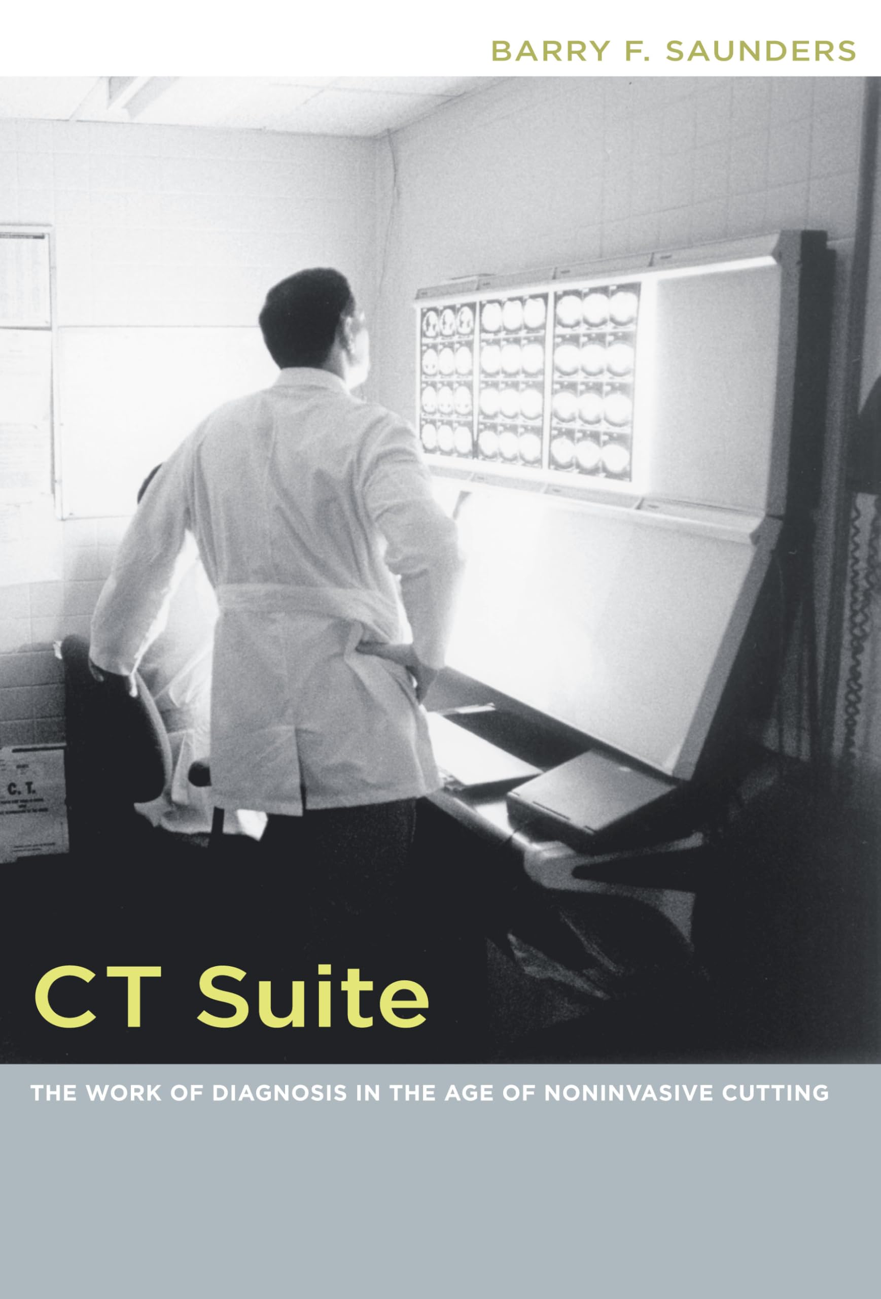 CT Suite: The Work of Diagnosis in the Age of Noninvasive Cutting (Body, Commodity, Text) Medicine