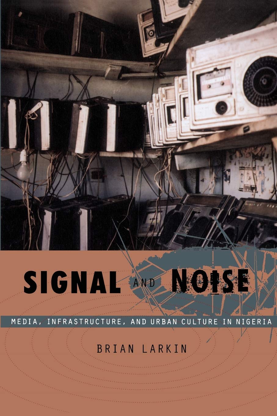 Signal and Noise: Media, Infrastructure, and Urban Culture in Nigeria (John Hope Franklin Center Book) Media & Communication