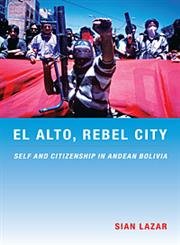 El Alto, Rebel City: Self and Citizenship in Andean Bolivia (Latin America Otherwise: Languages, Empires, Nations) Social Sciences