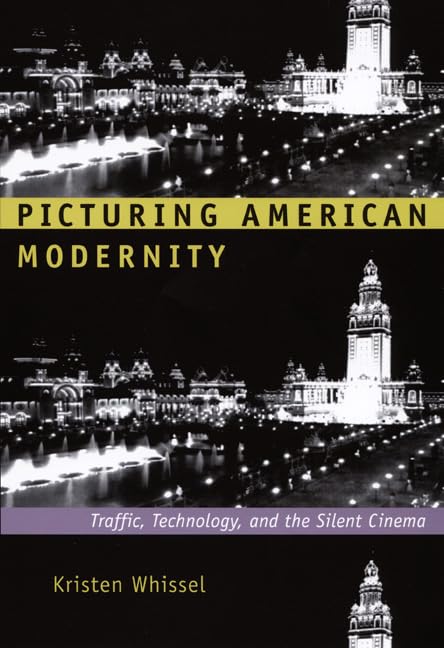 Picturing American Modernity: Traffic, Technology, and the Silent Cinema Film, Art & Culture