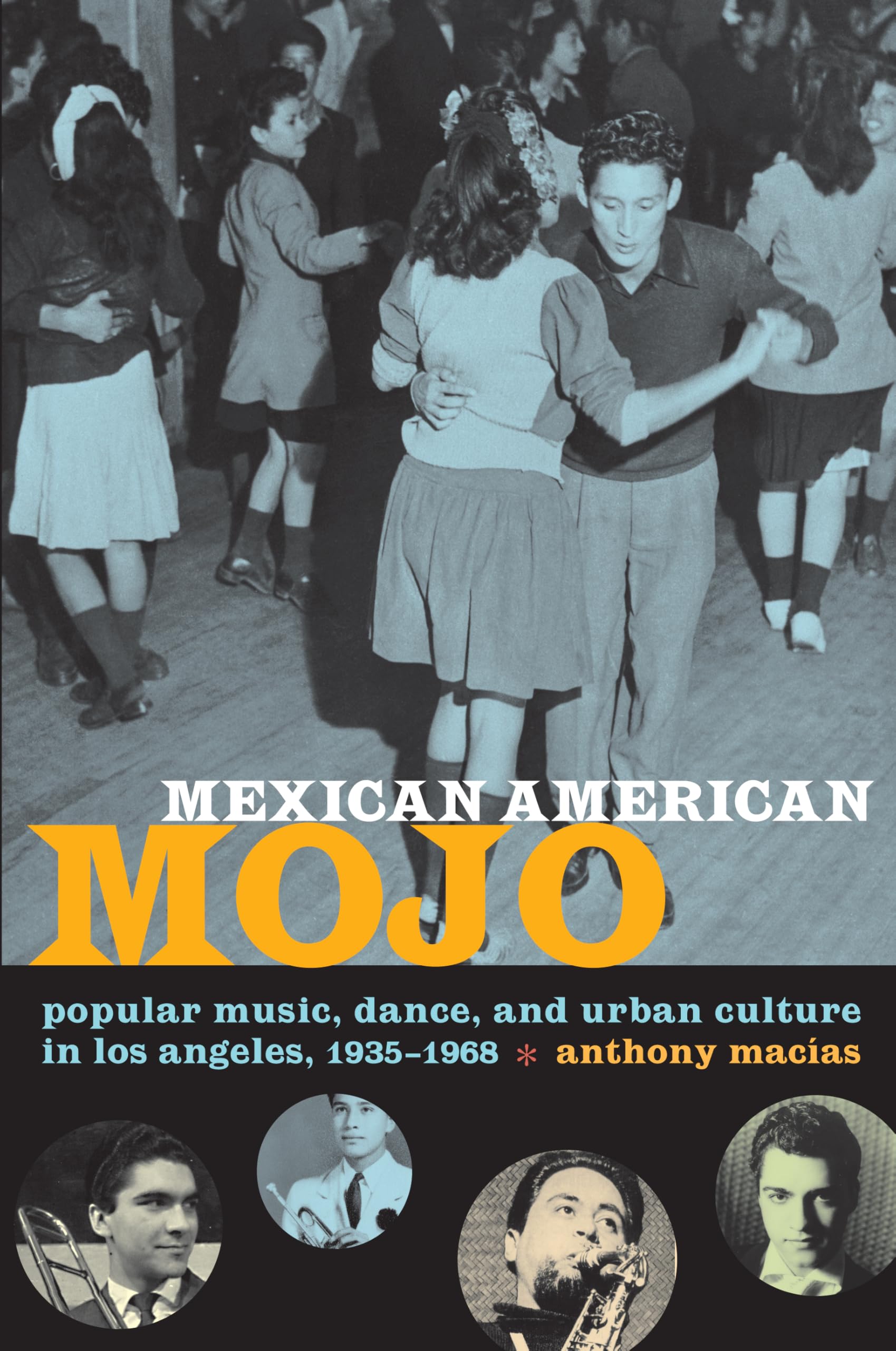 Mexican American Mojo: Popular Music, Dance, and Urban Culture in Los Angeles, 1935-1968 (Refiguring American Music) Social Sciences