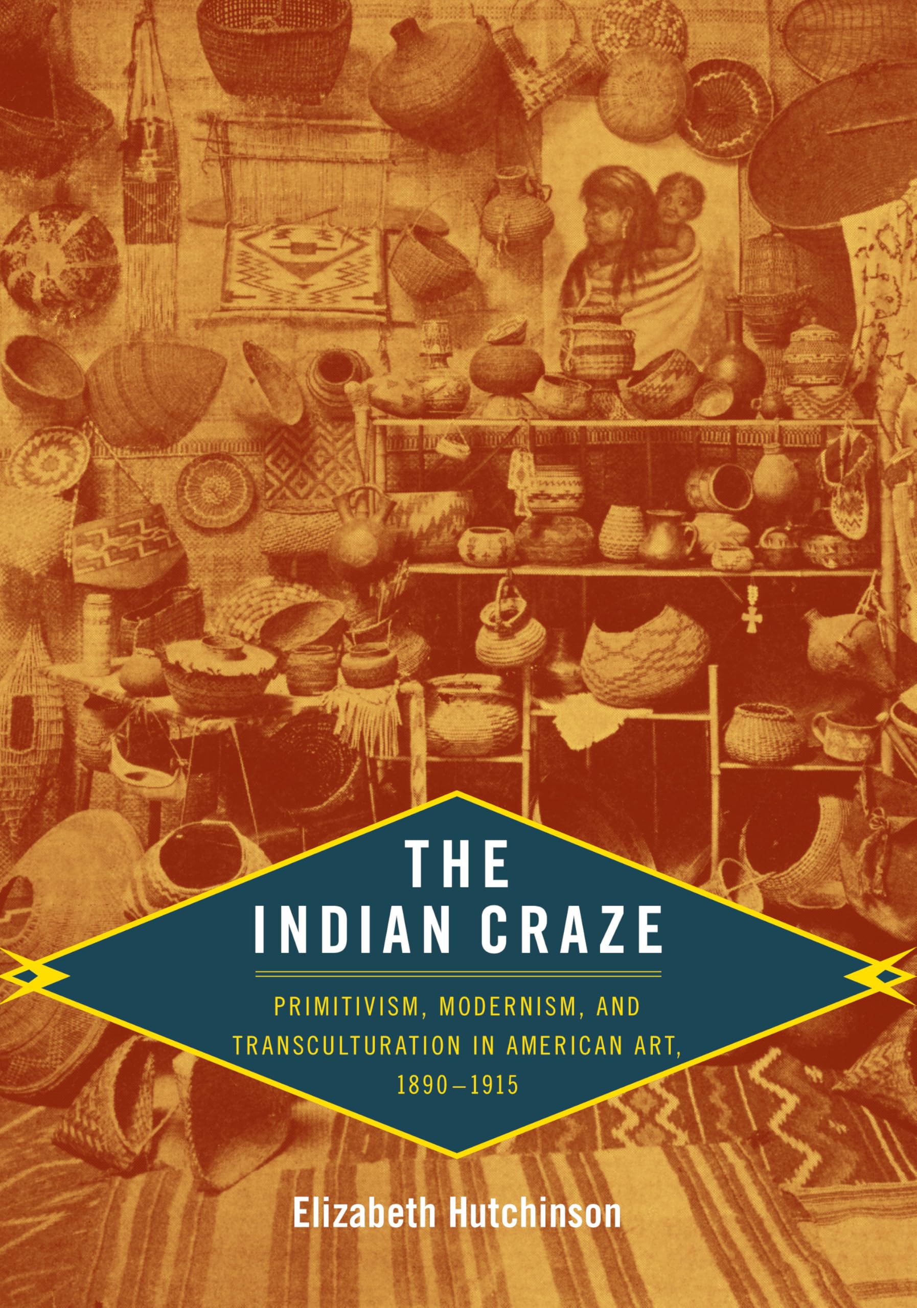 The Indian Craze: Primitivism, Modernism, and Transculturation in American Art, 1890-1915: Primitivism, Modernism, and Transculturation in American Art, 1890–1915 (Objects/Histories) Social Sciences