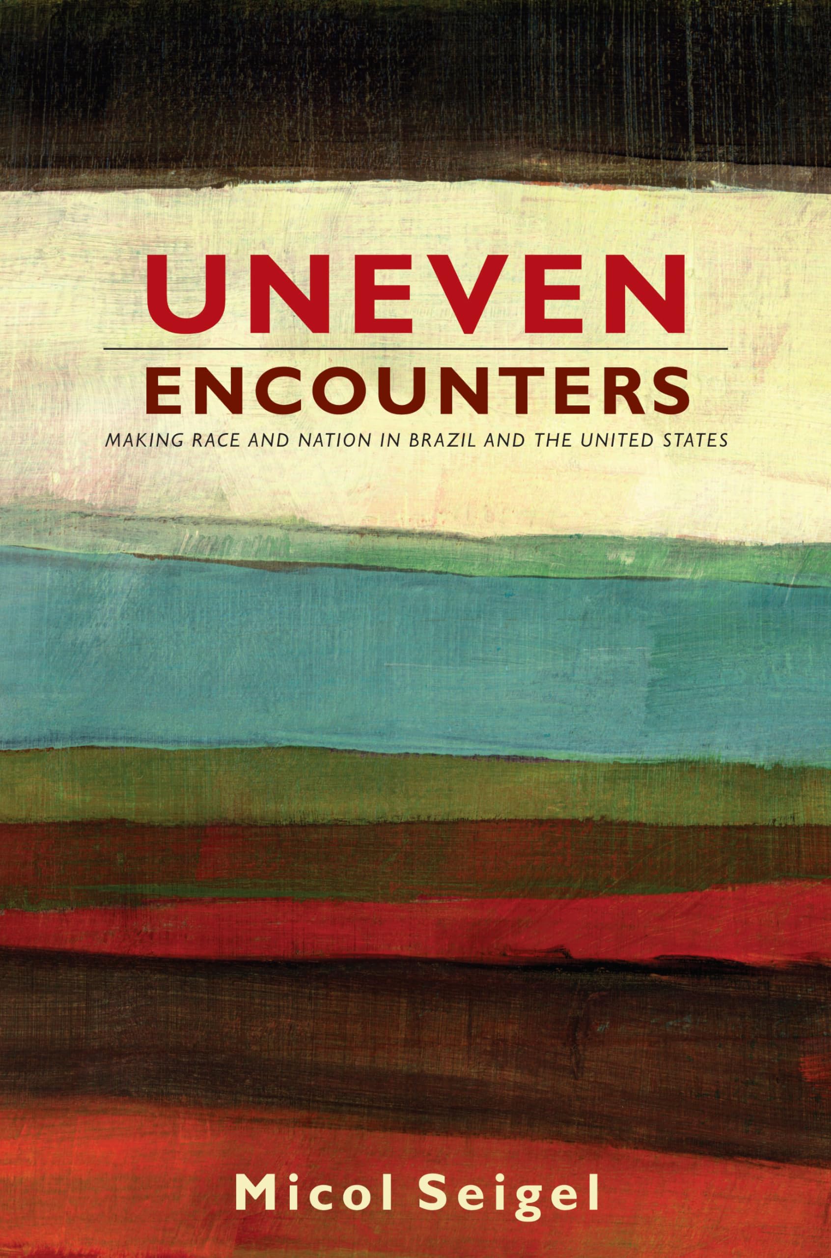 Uneven Encounters: Making Race and Nation in Brazil and the United States (American Encounters/Global Interactions) Books