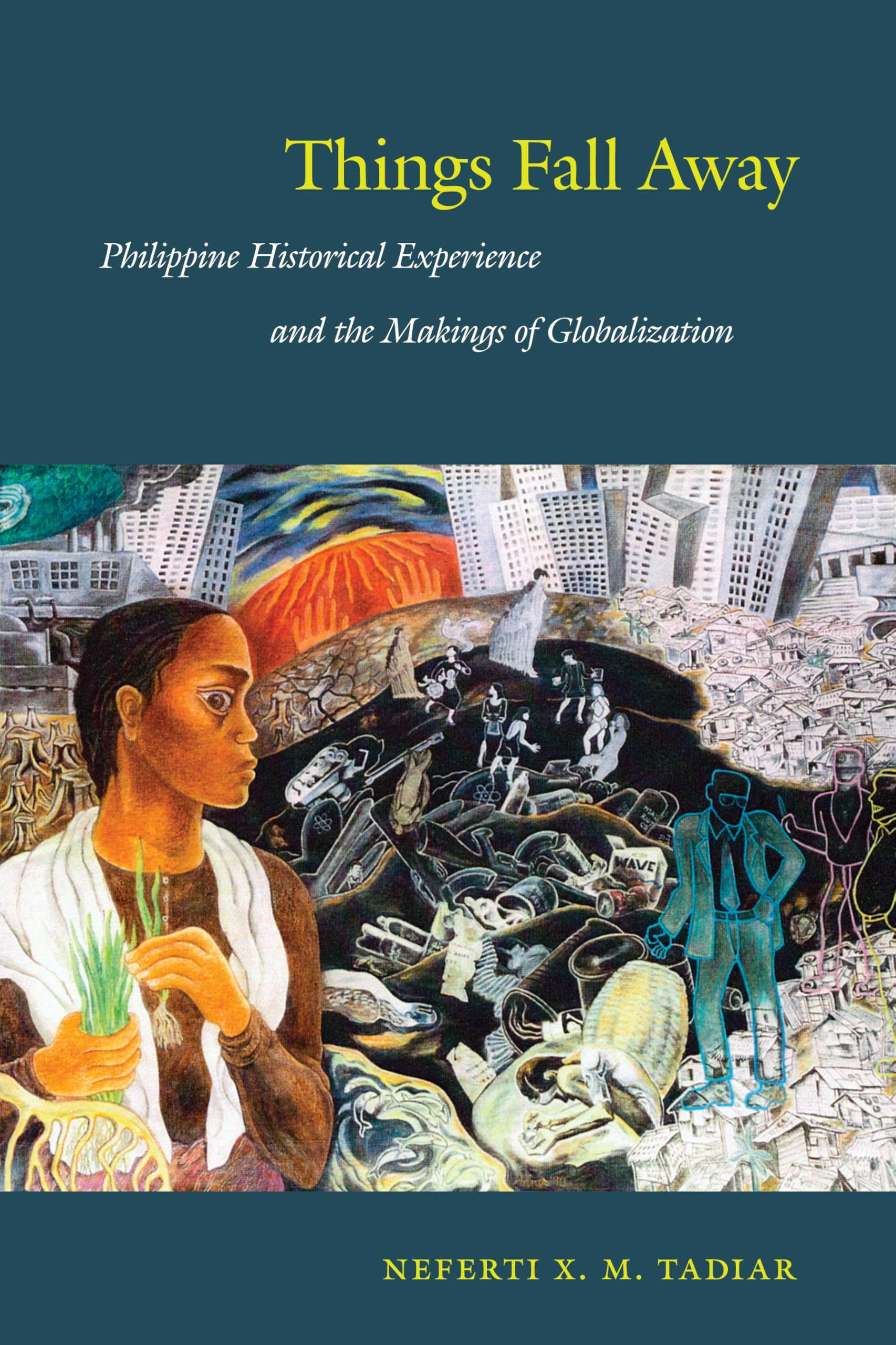 Things Fall Away: Philippine Historical Experience and the Makings of Globalization (Post-Contemporary Interventions) Books