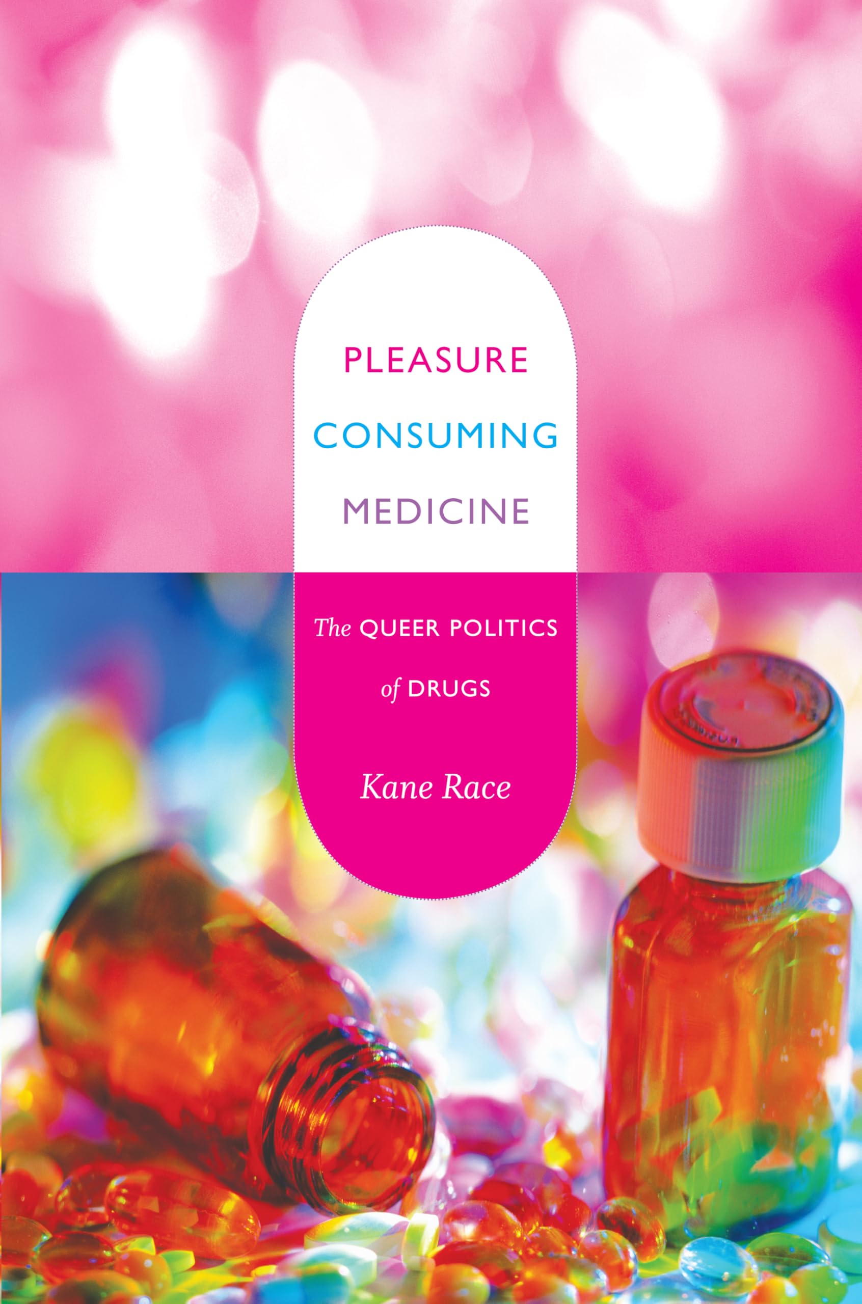 Pleasure Consuming Medicine: The Queer Politics of Drugs Medicine