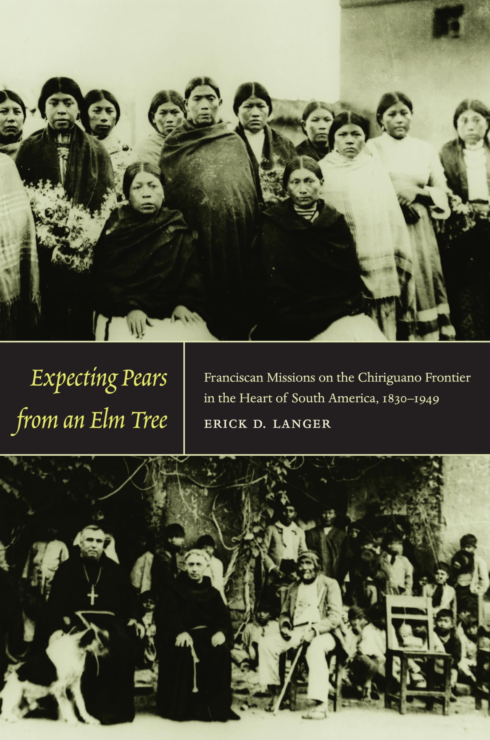 Expecting Pears from an Elm Tree: Franciscan Missions on the Chiriguano Frontier in the Heart of South America, 1830-1949 Philosophy