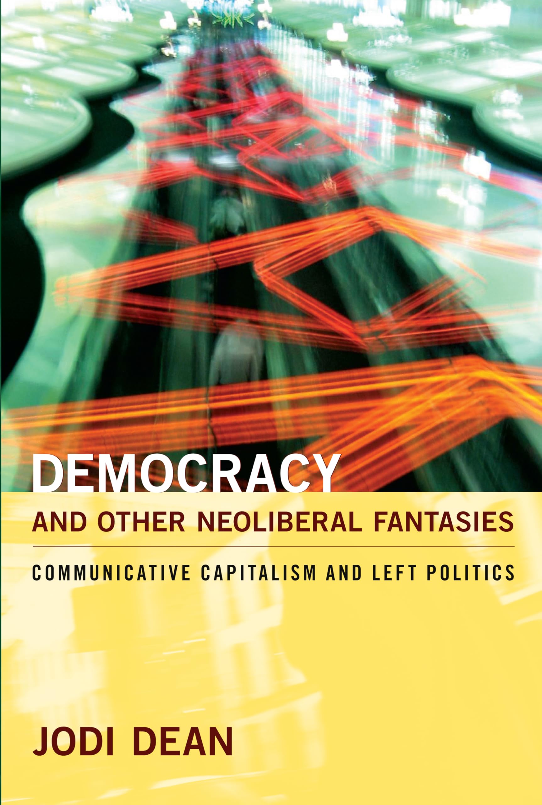 Democracy and Other Neoliberal Fantasies: Communicative Capitalism & Left Politics Media & Communication