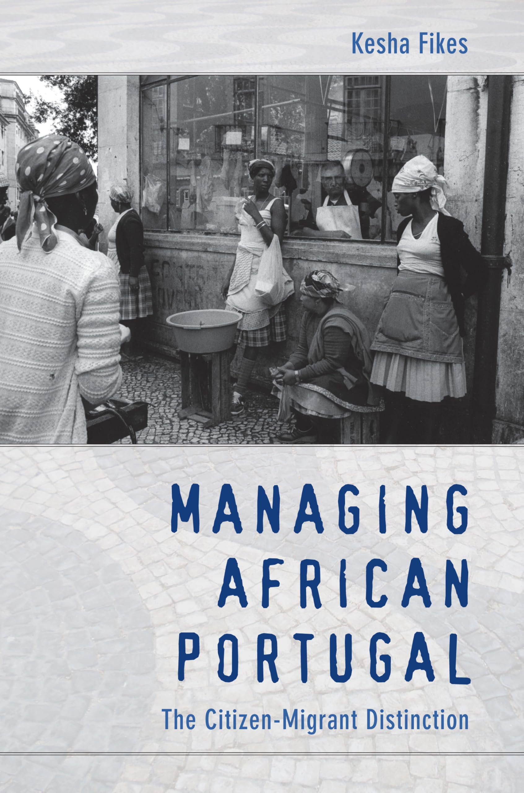 Managing African Portugal: The Citizen-Migrant Distinction (The Cultures and Practice of Violence) Books