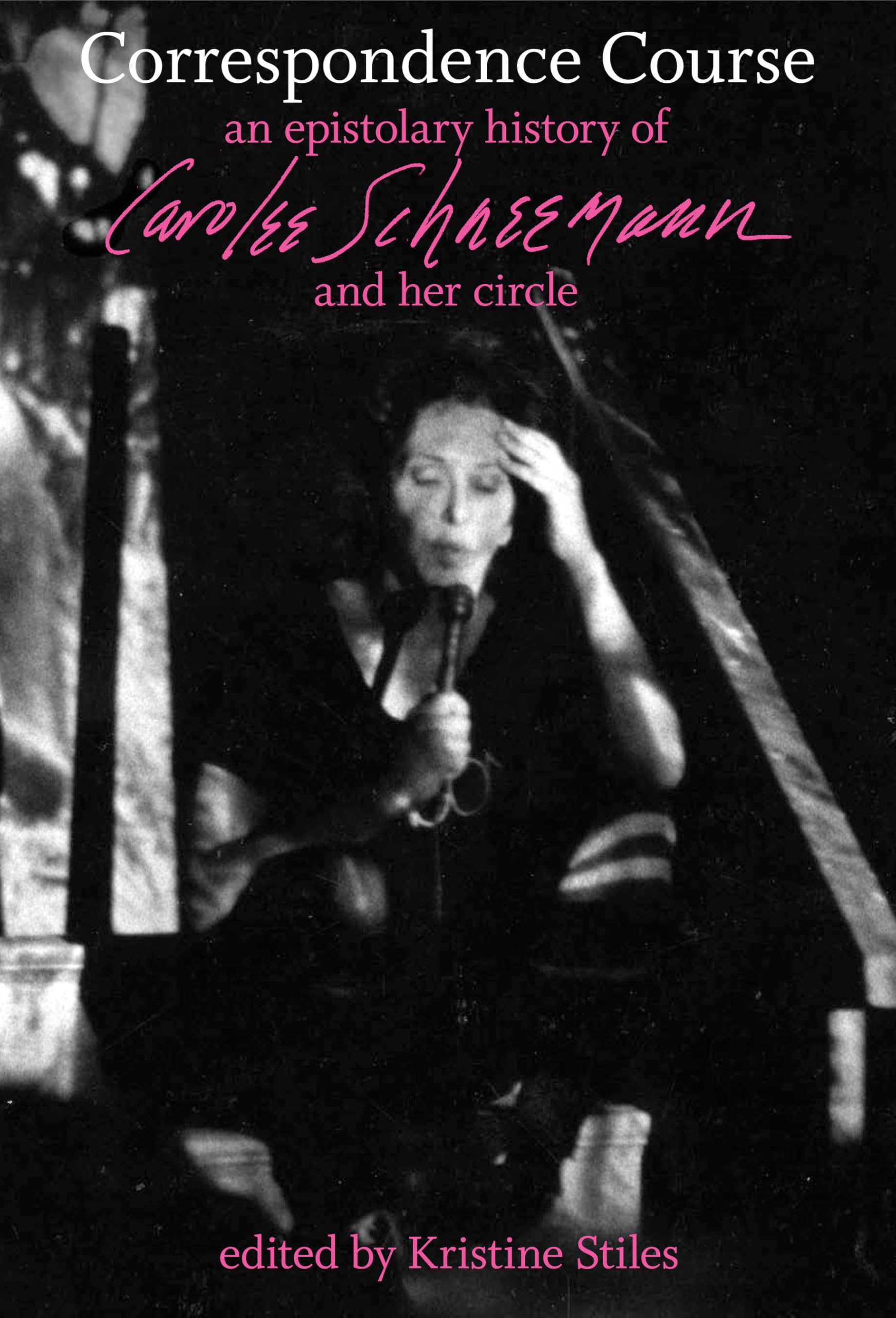 Correspondence Course: An Epistolary History of Carolee Schneemann and Her Circle Art & Literature