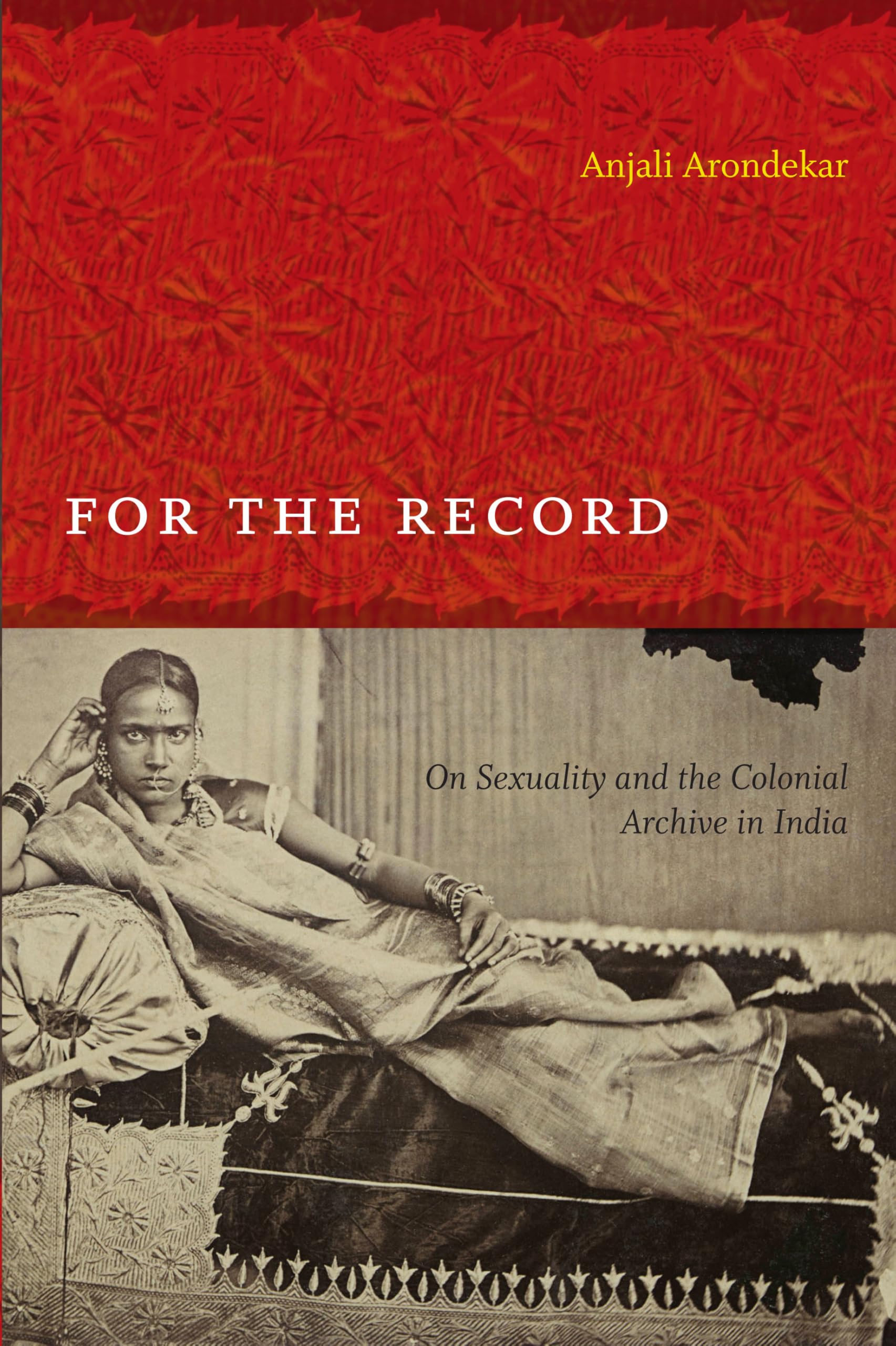 For the Record: On Sexuality and the Colonial Archive in India (Objects/Histories) Social Sciences