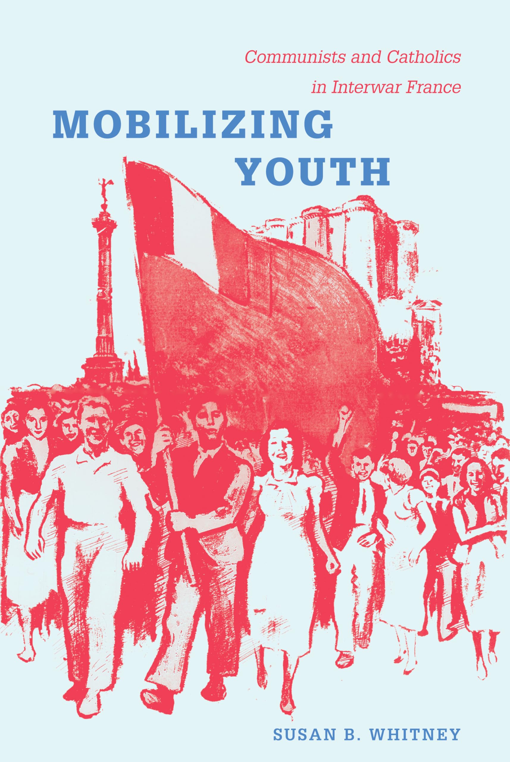 Mobilizing Youth: Communists and Catholics in Interwar France book
