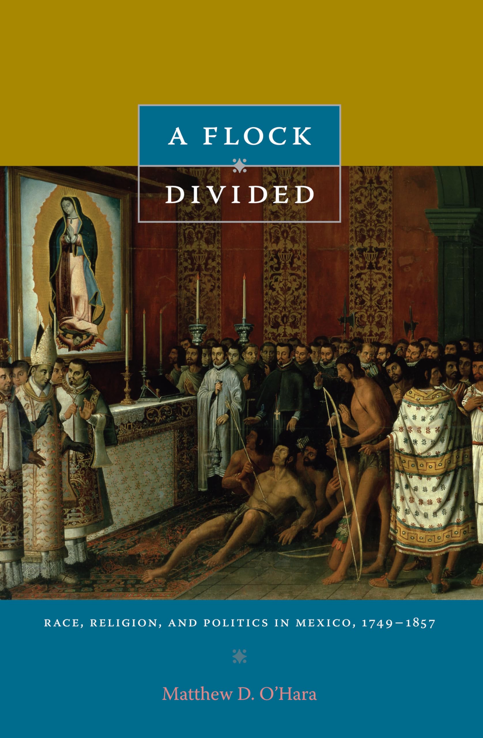 A Flock Divided: Race, Religion, and Politics in Mexico, 1749-1857 Social Sciences