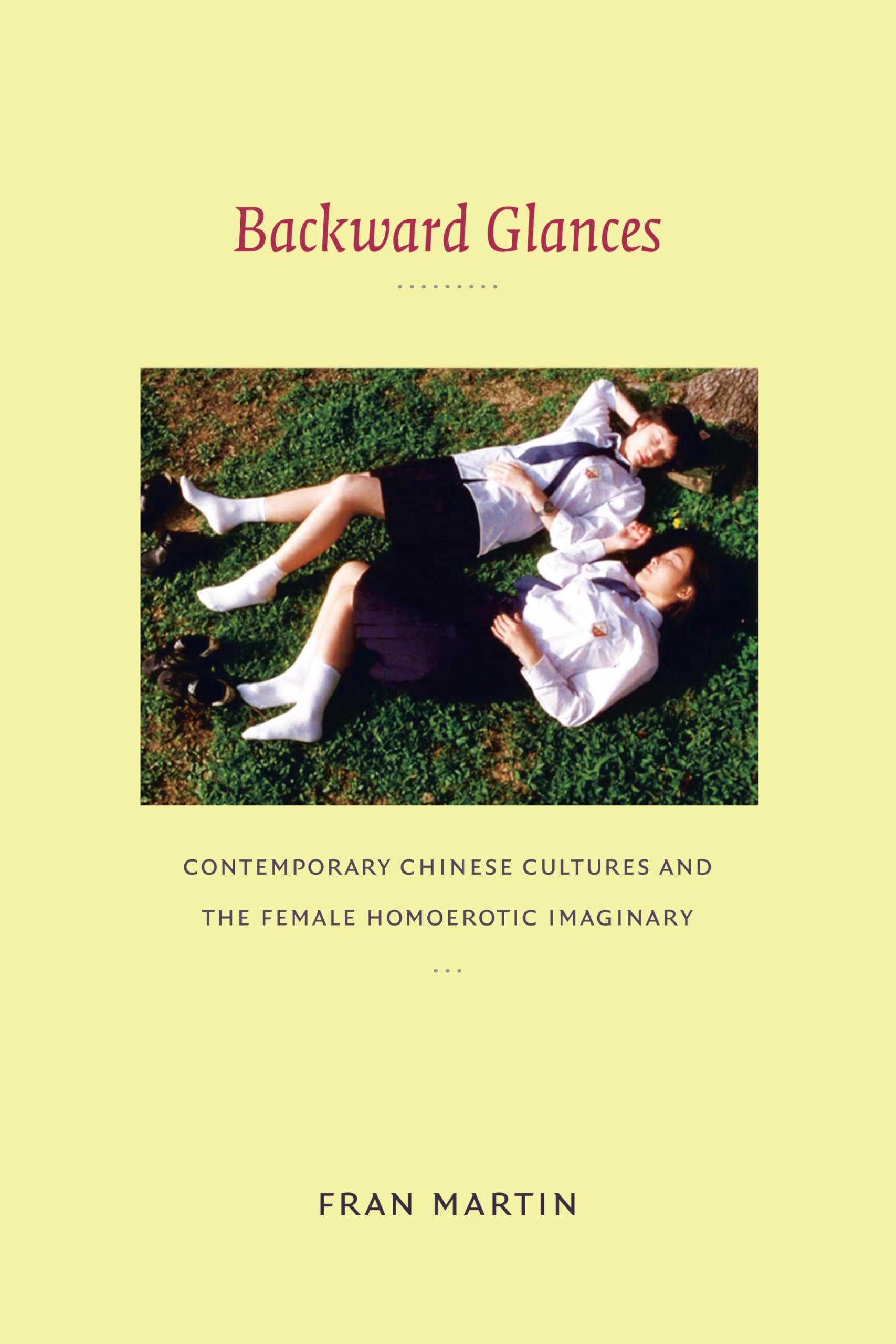 Backward Glances: Contemporary Chinese Cultures and the Female Homoerotic Imaginary (Asia-pacific: Culture, Politics, and Society) Books