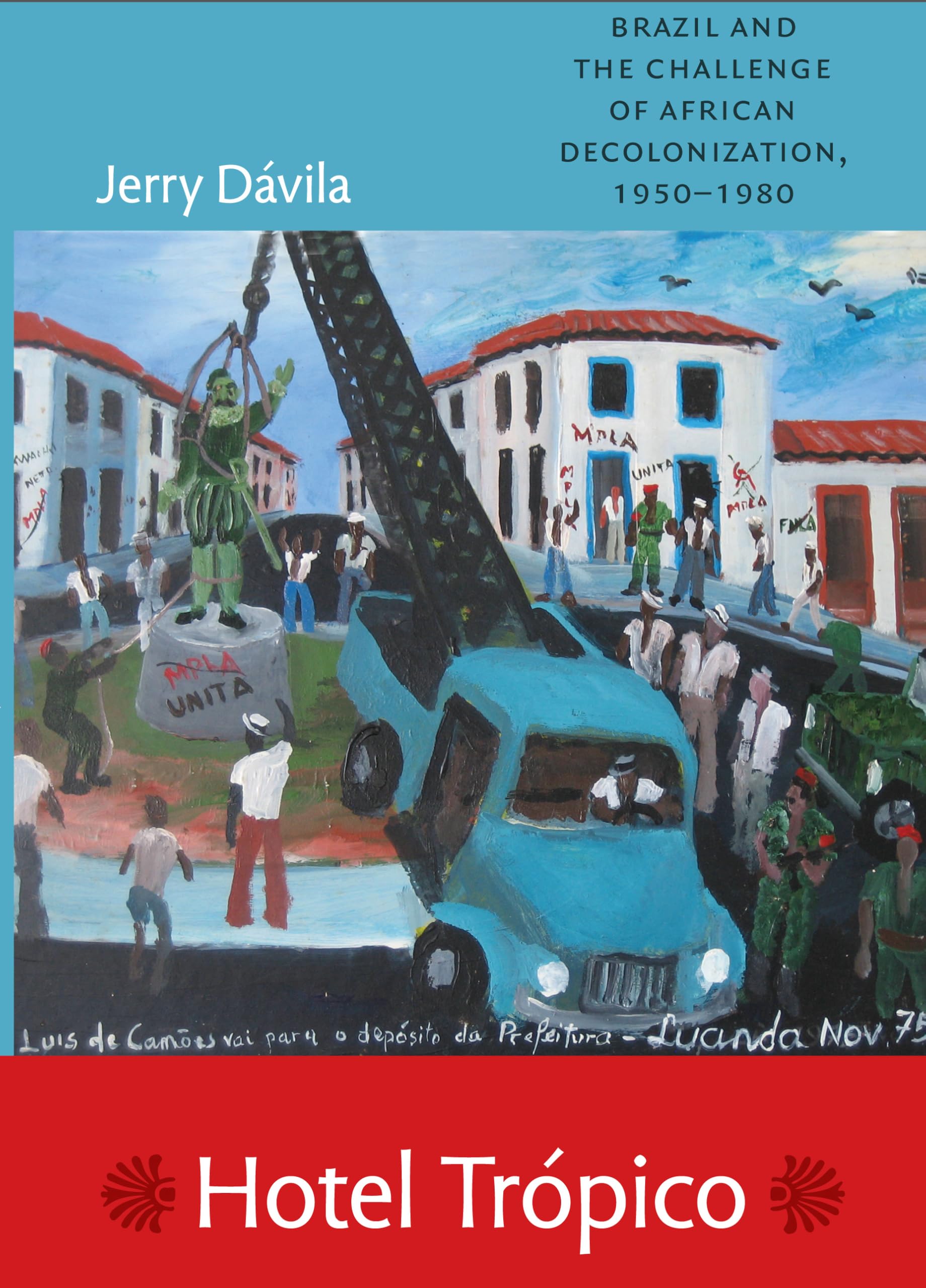 Hotel Tropico: Brazil and the Challenge of African Decolonization, 1950-1980 Politics & History