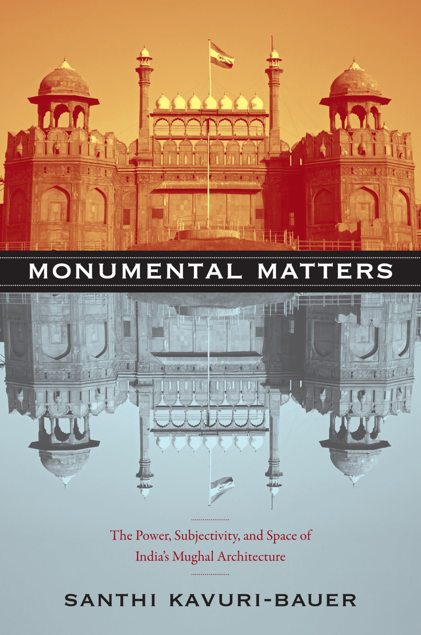 Monumental Matters: The Power, Subjectivity, and Space of India's Mughal Architecture Architecture